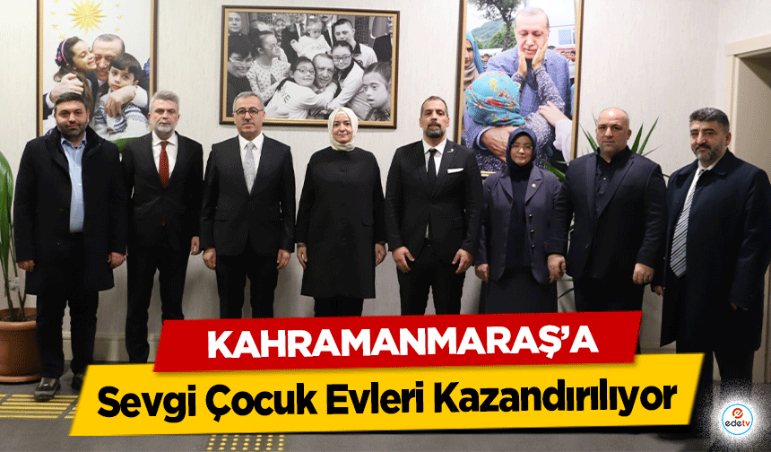 Kahramanmaraş’a Sevgi Çocuk Evleri Kazandırılıyor