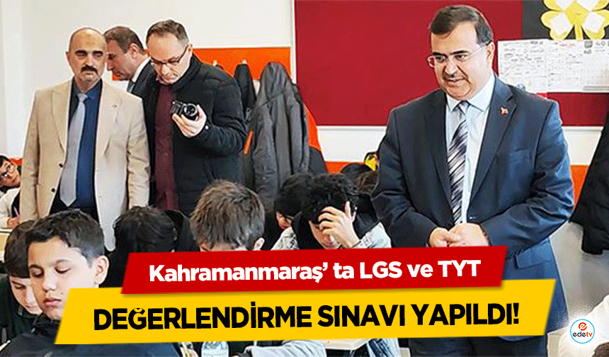 Kahramanmaraş’ ta LGS ve TYT değerlendirme sınavı yapıldı!