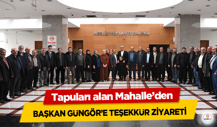 Tapuları alan Mahalle’den Başkan Güngör’e Teşekkür Ziyareti