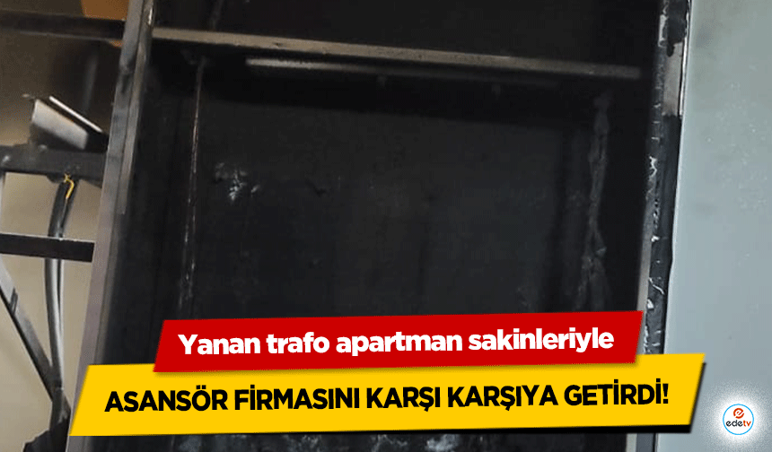 Yanan trafo apartman sakinleriyle asansör firmasını karşı karşıya getirdi!