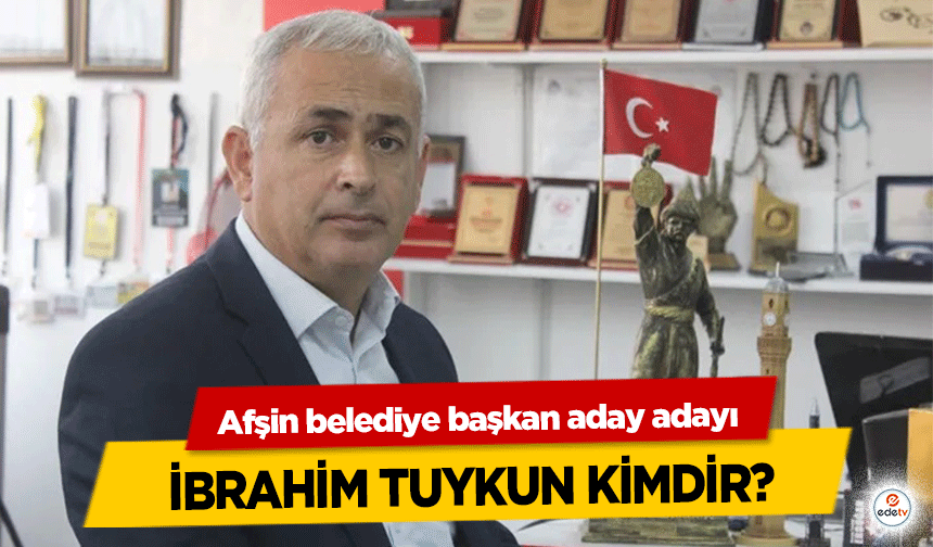 Afşin belediye başkan aday adayı İbrahim Tuykun Kimdir?