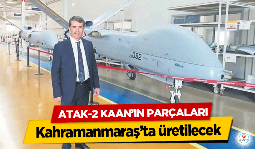 ATAK-2 KAAN’ın parçaları Kahramanmaraş’ta üretilecek