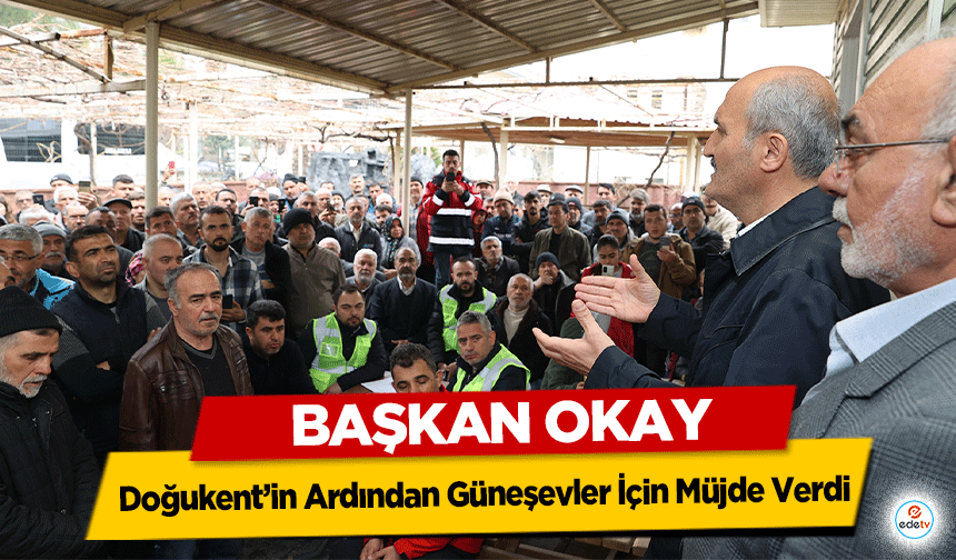 Başkan Okay, Doğukent’in ardından Güneşevler için müjde verdi