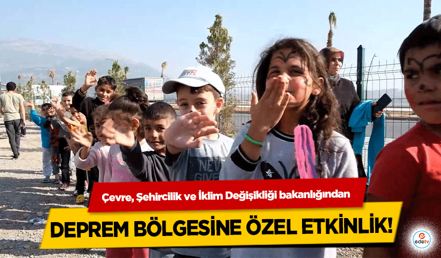 Çevre, Şehircilik ve İklim Değişikliği bakanlığından deprem bölgesine özel etkinlik!