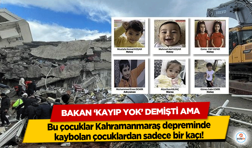 Bakan ‘Kayıp Yok’ Demişti ama bu çocuklar Kahramanmaraş depreminde kaybolan çocuklardan sadece bir kaçı!