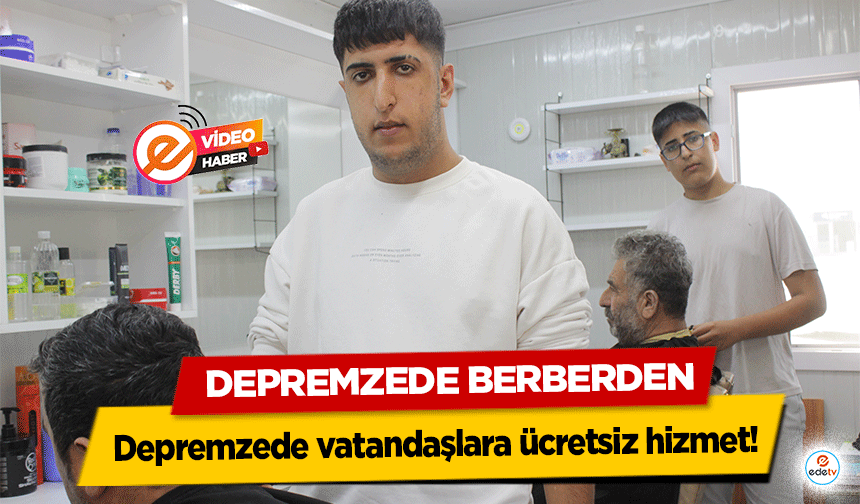 Depremzede berberden depremzede vatandaşlara ücretsiz hizmet!