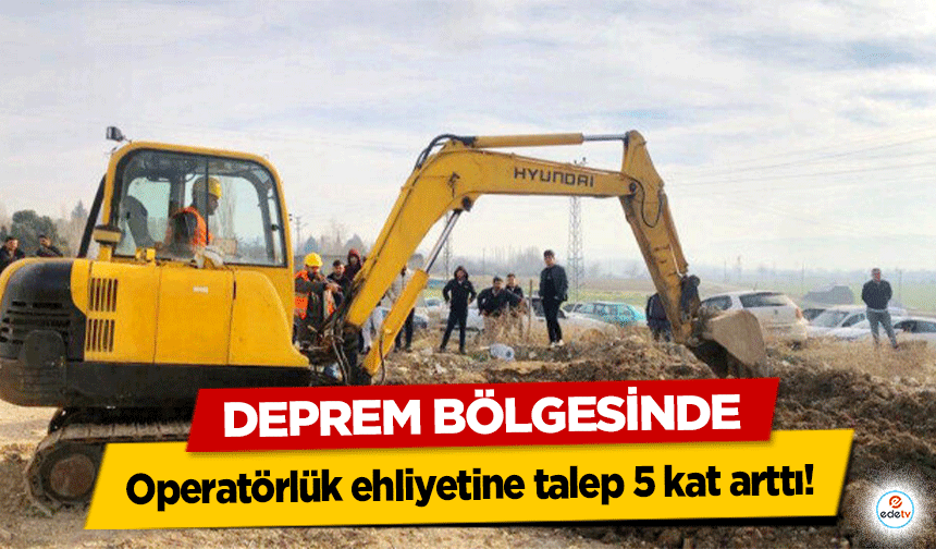 Deprem Bölgesinde Operatörlük ehliyetine talep 5 kat arttı!