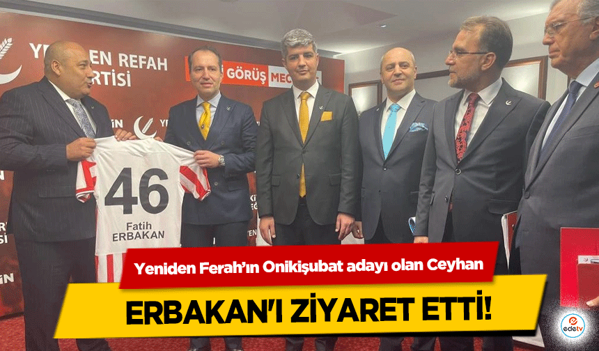 Yeniden Ferah’ın Onikişubat adayı olan Ceyhan Erbakan'ı ziyaret etti!