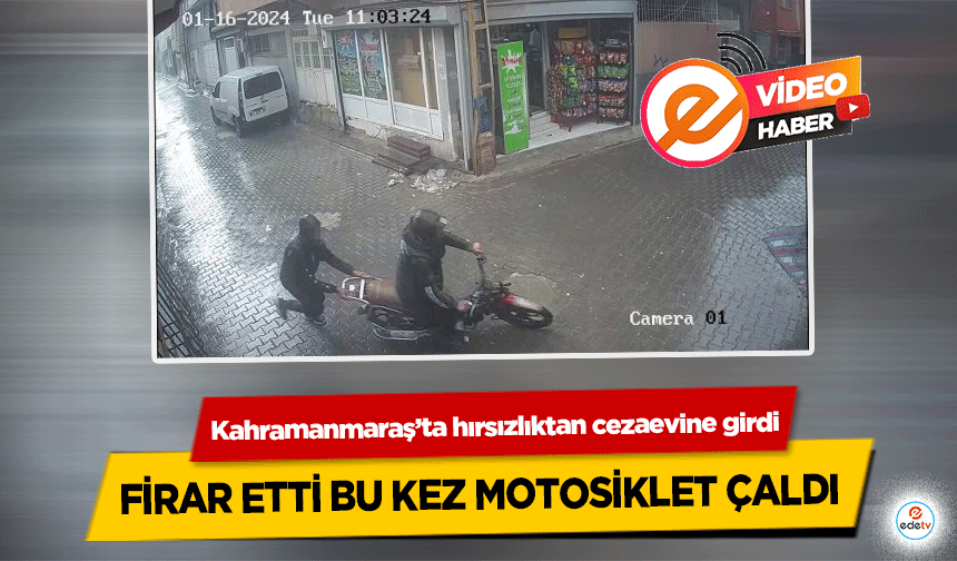 Kahramanmaraş’ta hırsızlıktan cezaevine girdi, firar etti bu kez motosiklet çaldı