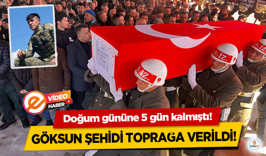 Doğum gününe 5 gün kalmıştı! Göksun şehidi toprağa verildi!