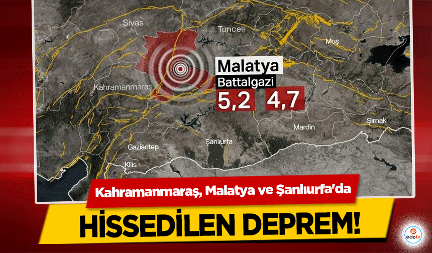 Kahramanmaraş, Malatya ve Şanlıurfa'da hissedilen deprem!