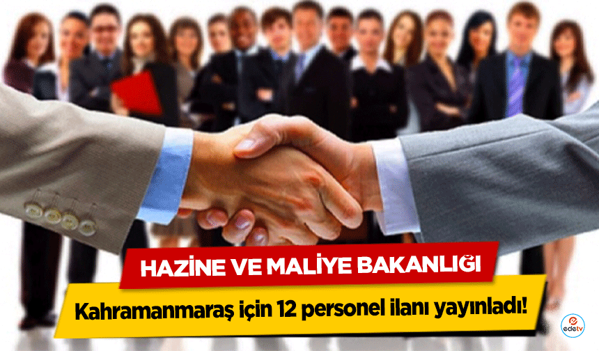 Hazine ve Maliye Bakanlığı, Kahramanmaraş için 12 personel ilanı yayınladı!