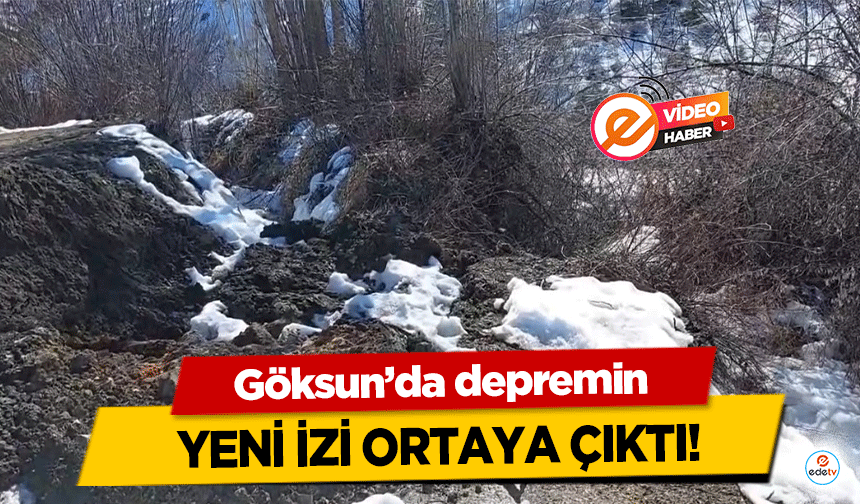 Göksun’da depremin yeni izi ortaya çıktı!