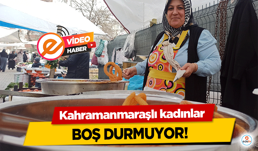 Kahramanmaraşlı kadınlar boş durmuyor!