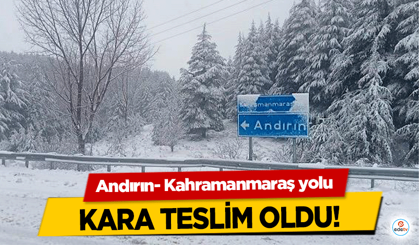 Andırın- Kahramanmaraş yolu kara teslim oldu!