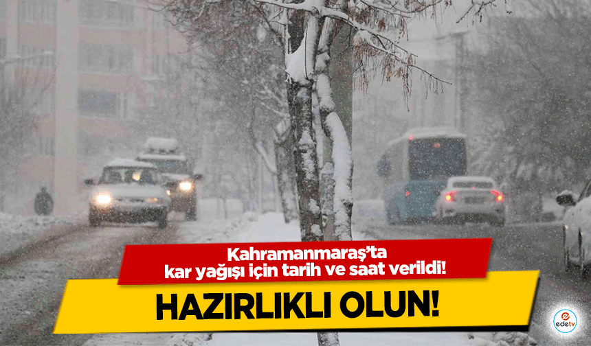 Kahramanmaraş’ta kar yağışı için tarih ve saat verildi! Hazırlıklı olun!