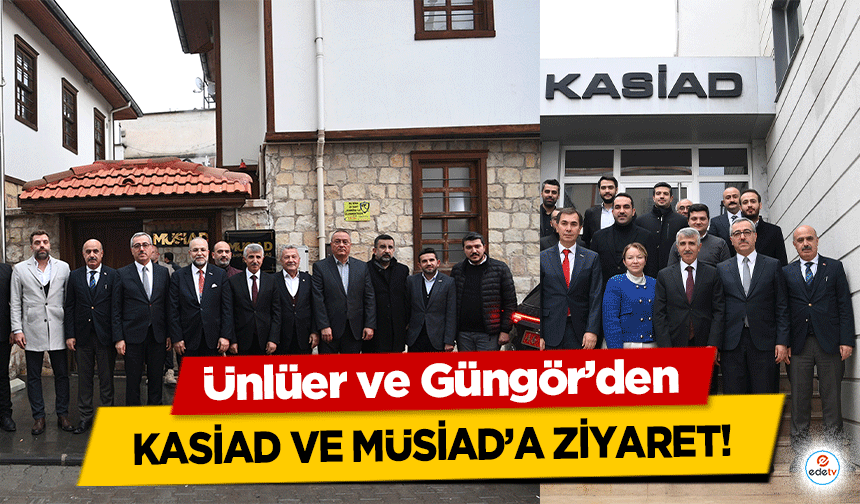 Ünlüer ve Güngör’den KASİAD ve MÜSİAD’a ziyaret