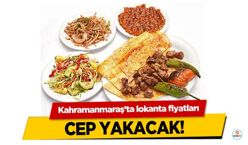 Kahramanmaraş’ta lokanta fiyatları cep yakacak!