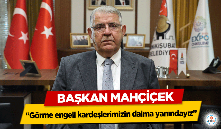 Başkan Mahçiçek; ‘Görme engeli kardeşlerimizin daima yanındayız’