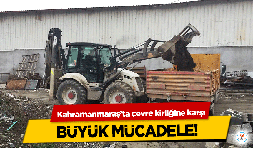 Kahramanmaraş’ta çevre kirliğine karşı büyük mücadele!