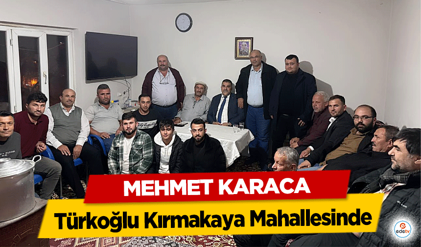 Mehmet Karaca Türkoğlu Kırmakaya Mahallesinde