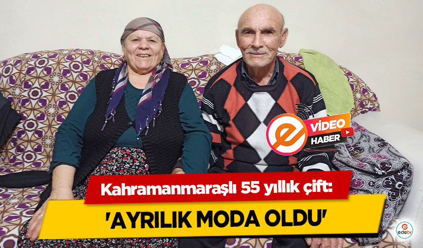 Kahramanmaraşlı 55 yıllık çift: 'Ayrılık Moda Oldu'