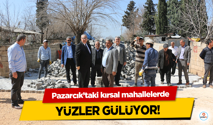 Pazarcık’taki kırsal mahallelerde yüzler gülüyor!