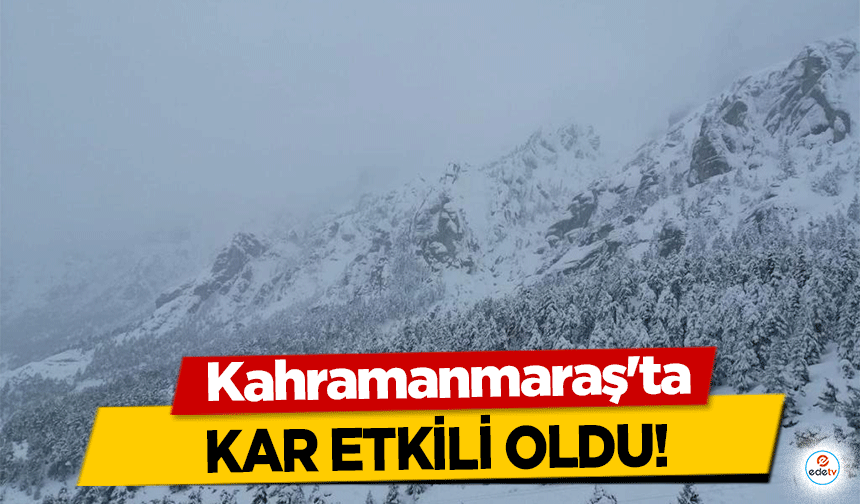 Kahramanmaraş'ta kar etkili oldu!