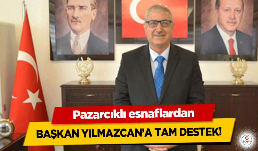 Pazarcıklı esnaflardan Başkan Yılmazcan’a Tam Destek!