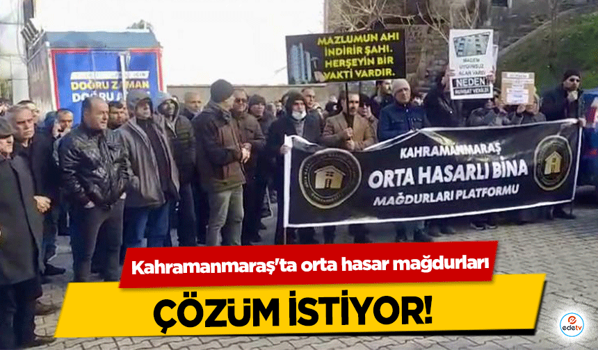 Kahramanmaraş'ta orta hasar mağdurları çözüm istiyor! 