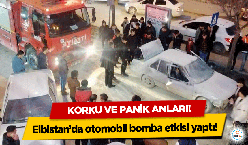 Elbistan’da otomobil bomba etkisi yaptı! 