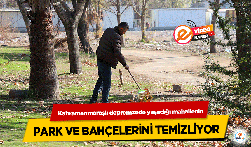 Kahramanmaraşlı depremzede yaşadığı mahallenin park ve bahçelerini temizliyor