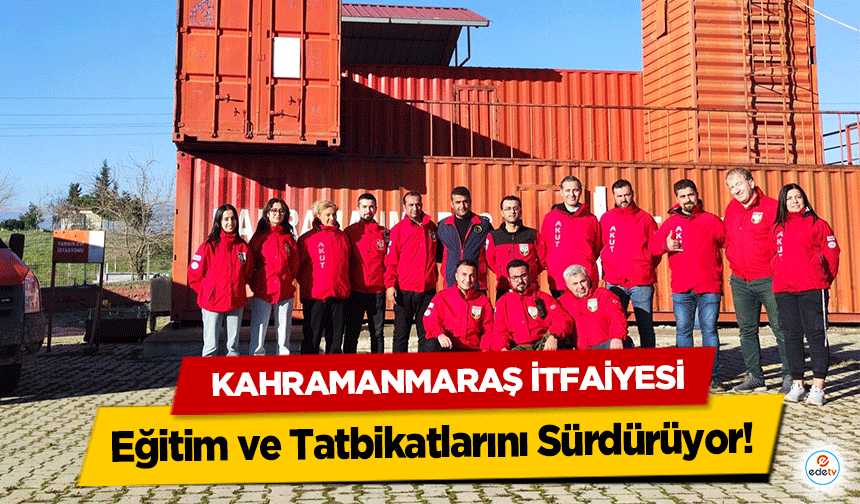 Kahramanmaraş İtfaiyesi, Eğitim ve Tatbikatlarını Sürdürüyor!