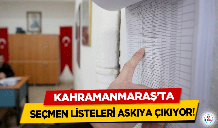 Kahramanmaraş’ta seçmen listeleri askıya çıkıyor!