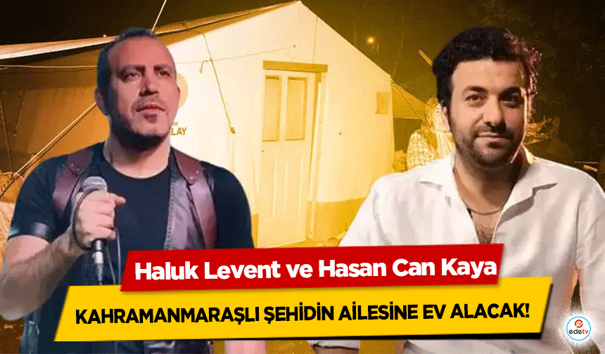 Haluk Levent ve Hasan Can Kaya, Kahramanmaraşlı şehidin ailesine ev alacak!