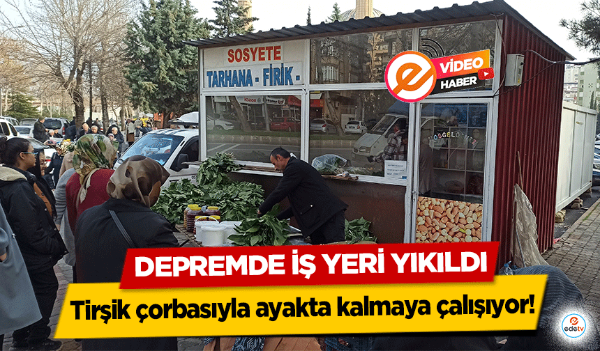 Depremde İş Yeri Yıkıldı, tirşik çorbasıyla ayakta kalmaya çalışıyor