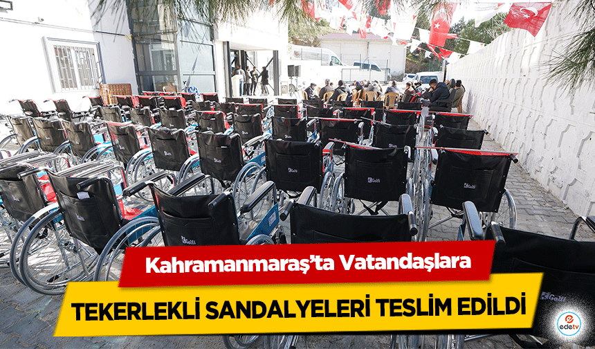 Kahramanmaraş’ta Vatandaşlara tekerlekli sandalyeleri teslim edildi