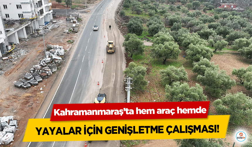 Kahramanmaraş’ta hem araç hemde yayalar için genişletme çalışması!