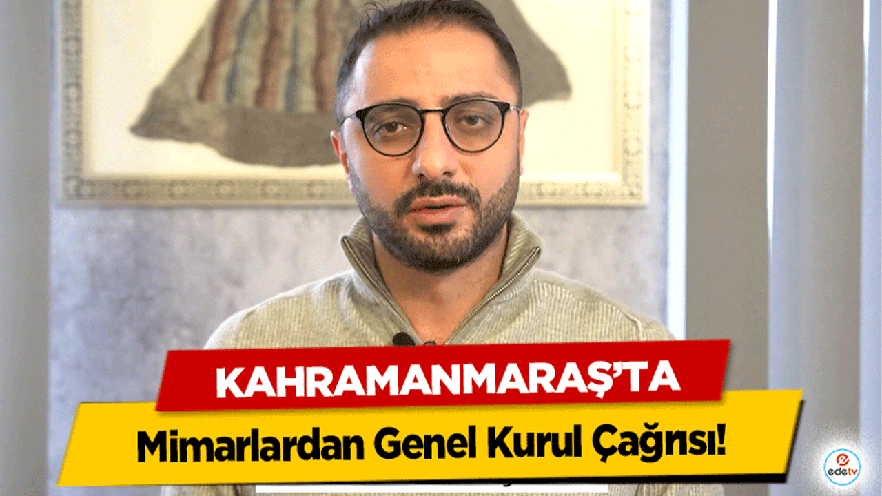 Kahramanmaraş’ta Mimarlardan Genel Kurul Çağrısı!