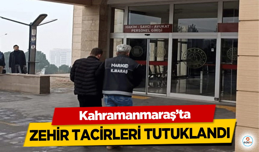 Kahramanmaraş’ta zehir tacirleri tutuklandı