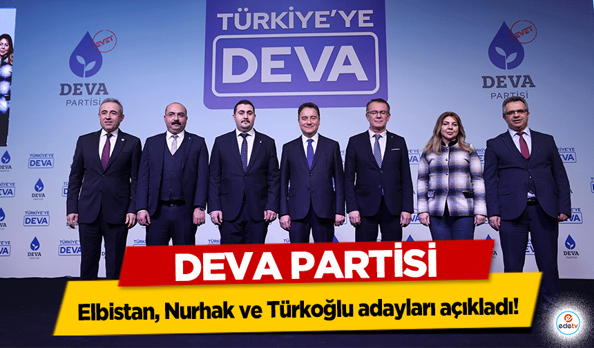 Deva Partisi Elbistan, Nurhak ve Türkoğlu adaylarını açıkladı