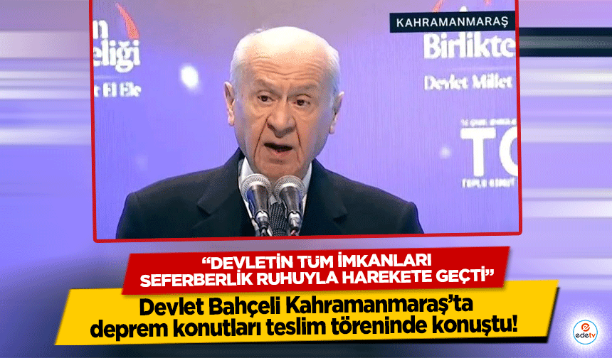 Devlet Bahçeli Kahramanmaraş’ta deprem konutları teslim töreninde konuştu!