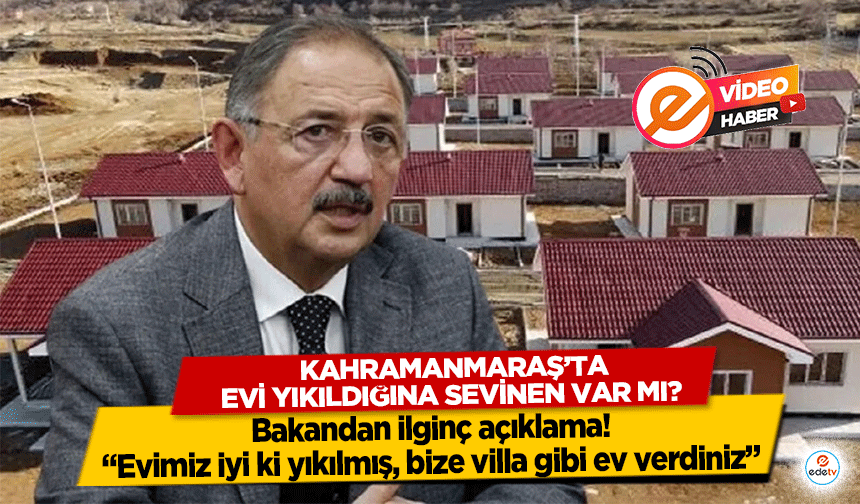 Kahramanmaraş’ta evi yıkıldığına sevinen var mı? Bakandan ilginç açıklama! “Evimiz iyi ki yıkılmış, bize villa gibi ev"