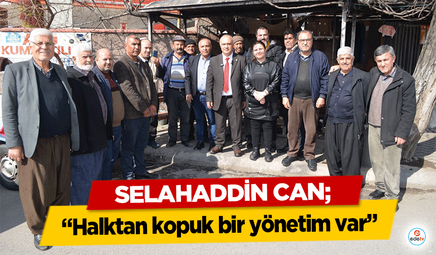 Selahaddin Can; “Halktan kopuk bir yönetim var”