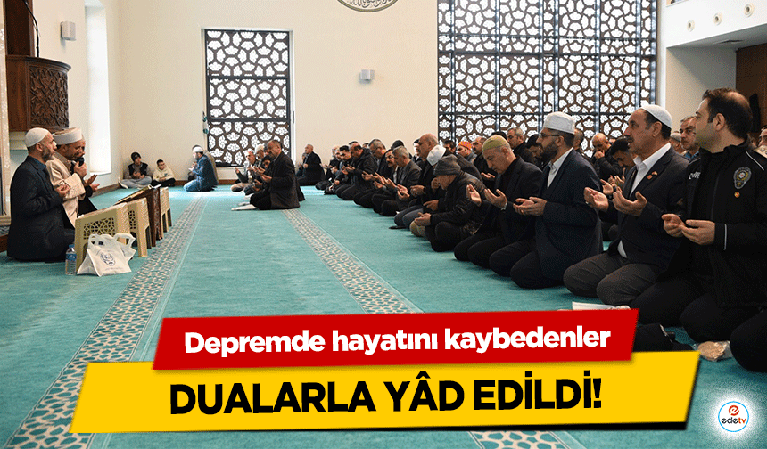 Depremde hayatını kaybedenler dualarla yâd edildi