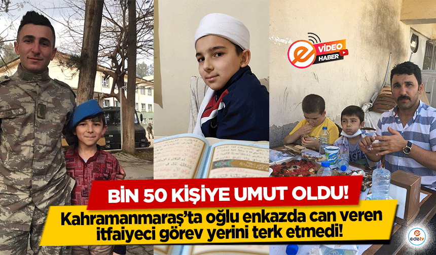 Kahramanmaraş’ta oğlu enkazda can veren itfaiyeci görev yerini terk etmedi! Bin 50 kişiye umut oldu!