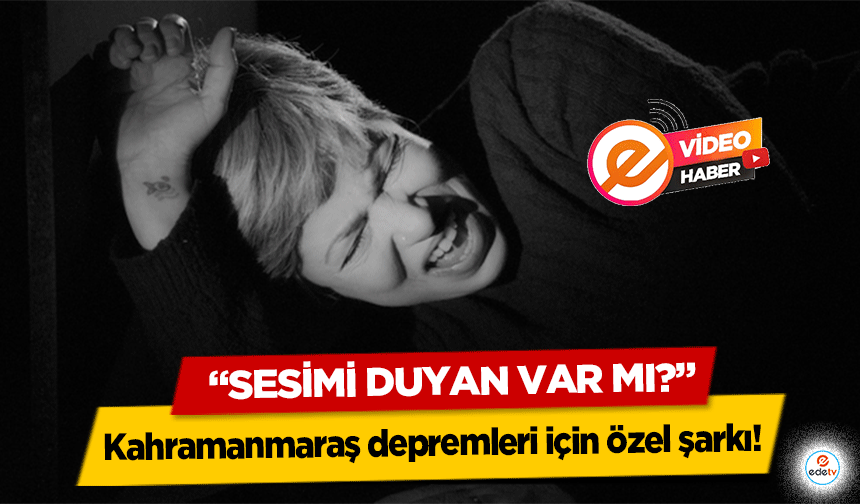 Kahramanmaraş depremleri için özel şarkı! ‘Sesimi duyan var mı?’