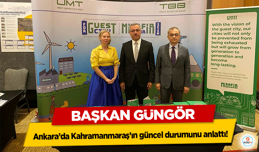 Başkan Güngör, Ankara’da Kahramanmaraş’ın güncel durumunu anlattı!