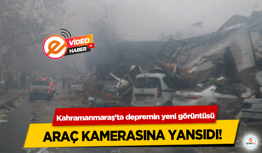 Kahramanmaraş'ta depremin yeni görüntüsü Araç Kamerasına Yansıdı!