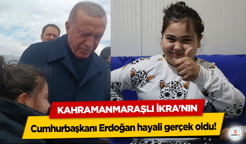 Kahramanmaraşlı İkra'nın Cumhurbaşkanı Erdoğan hayali gerçek oldu!